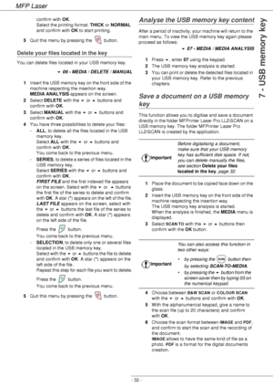 Page 36MFP Laser
- 32 -
7 - USB memory key
confirm with OK. 
Select the printing format: THICK or NORMAL 
and confirm with OK to start printing.
5Quit this menu by pressing the   button.
Delete your files located in the key
You can delete files located in your USB memory key.
 06 - MEDIA / DELETE / MANUAL
1Insert the USB memory key on the front side of the 
machine respecting the insertion way. 
MEDIA ANALYSIS appears on the screen.
2Select DELETE with the  or  buttons and 
confirm with OK.
3Select MANUAL...