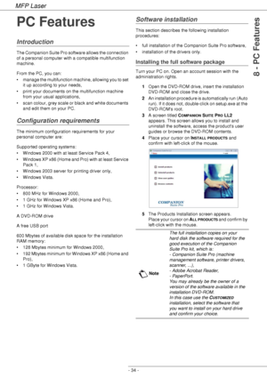 Page 38MFP Laser
- 34 -
8 - PC Features
PC Features
Introduction
The Companion Suite Pro software allows the connection 
of a personal computer with a compatible multifunction 
machine.
From the PC, you can:
• manage the multifunction machine, allowing you to set 
it up according to your needs,
• print your documents on the multifunction machine 
from your usual applications,
• scan colour, grey scale or black and white documents 
and edit them on your PC.
Configuration requirements
The minimum configuration...