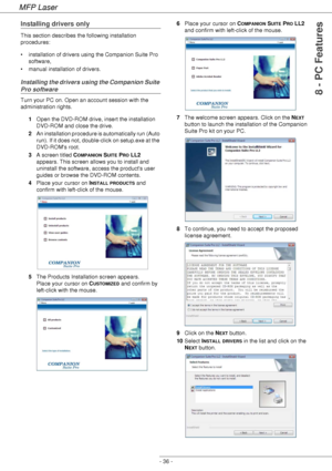 Page 40MFP Laser
- 36 -
8 - PC Features
Installing drivers only
This section describes the following installation 
procedures:
• installation of drivers using the Companion Suite Pro 
software,
• manual installation of drivers.
Installing the drivers using the Companion Suite 
Pro software
Turn your PC on. Open an account session with the 
administration rights.
1Open the DVD-ROM drive, insert the installation 
DVD-ROM and close the drive.
2An installation procedure is automatically run  (Auto 
run). If it does...