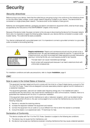 Page 5
MFP Laser
- 1 -
1 - Security - Environment - Software use license
Security
Security directives
Before turning on your device, check that the outlet that you are going to plug it into conforms to the indications shown 
on the information plate (voltage, current, power network frequency) located on your device. This device shall be 
connected to a single phase power network. The device shall not be installed on bare ground.
Batteries and rechargeable batteries, packaging and electric and electronic...