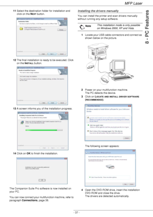 Page 41MFP Laser
- 37 -
8 - PC Features
11Select the destination folder for installation and 
click on the N
EXT button.
12The final installation is ready to be executed. Click 
on the I
NSTALL button.
13A screen informs you of the installation progress.
14Click on OK to finish the installation.
The Companion Suite Pro software is now installed on 
your PC.
You can now connect your multifunction machine, refer to 
paragraph Connections, page 38.
Installing the drivers manually
You can install the printer and...