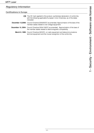 Page 8
MFP Laser
- 4 -
1 - Security - Environment - Software use license
Regulatory Information
Certifications in Europe
CEThe CE mark applied to this product, symbolizes declaration of conformity
with the following applicable European Union Directives, as of the dates
indicated:
December 12,2006: Council Directive 2006/95/EC as amended. Approximation of the laws of the 
member states related to low voltage equipment.
December 15, 2004: Council Directive 2004/108/EC as amended.  Approximation of the laws of...