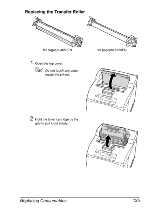 Page 135Replacing Consumables 125 Replacing the Transfer Roller
1Open the top cover.
Do not touch any parts 
inside the printer.
2Hold the toner cartridge by the 
grip to pull it out slowly.for pagepro 4650EN for pagepro 5650EN
Downloaded From ManualsPrinter.com Manuals 