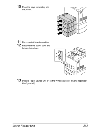 Page 223Lower Feeder Unit 213
10Push the trays completely into 
the printer.
11Reconnect all interface cables.
12Reconnect the power cord, and 
turn on the printer.
13Declare Paper Source Unit 3/4 in the Windows printer driver (Properties/
Configure tab).
Downloaded From ManualsPrinter.com Manuals 