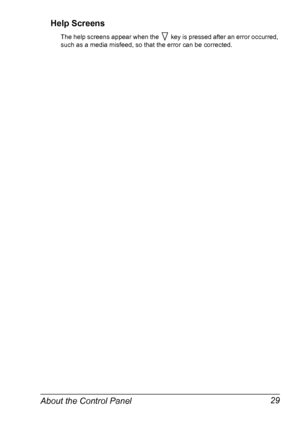 Page 39About the Control Panel 29 Help Screens
The help screens appear when the   key is pressed after an error occurred, 
such as a media misfeed, so that the error can be corrected.
Downloaded From ManualsPrinter.com Manuals 