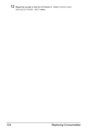 Page 134Replacing Consumables 124
12Reset the counter in the MAINTENANCE MENU/SUPPLIES/
REPLACE/FUSER UNIT
 menu.
Downloaded From ManualsPrinter.com Manuals 