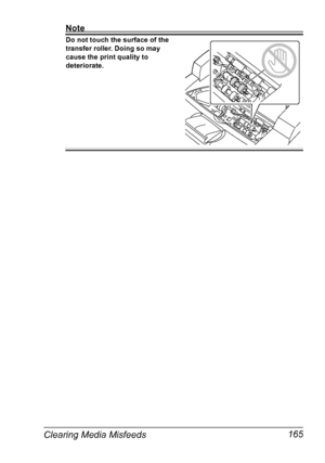 Page 175Clearing Media Misfeeds 165
Note
Do not touch the surface of the 
transfer roller. Doing so may 
cause the print quality to 
deteriorate. 
Downloaded From ManualsPrinter.com Manuals 