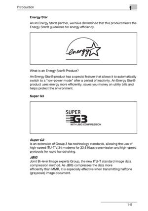 Page 13Introduction1
bizhub 131f/190f 1-5Energy Star
As an Energy Star® partner, we have determined that this product meets the 
Energy Star® guidelines for energy efficiency.
What is an Energy Star® Product?
An Energy Star® product has a special feature that allows it to automatically 
switch to a low-power mode after a period of inactivity. An Energy Star® 
product uses energy more efficiently, saves you money on utility bills and 
helps protect the environment.
Super G3
Super G3 
is an extension of Group 3...