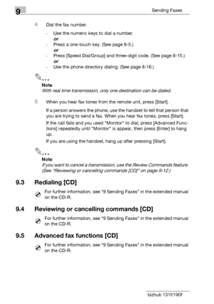 Page 1449Sending Faxes
9-12 bizhub 131f/190f
4Dial the fax number.
-Use the numeric keys to dial a number.
or
-Press a one-touch key. (See page 8-5.)
or
-Press [Speed Dial/Group] and three-digit code. (See page 8-15.)
or
-Use the phone directory dialing. (See page 8-16.)
2
Note
With real time transmission, only one destination can be dialed.
5When you hear fax tones from the remote unit, press [Start].
If a person answers the phone, use the handset to tell that person that 
you are trying to send a fax. When you...