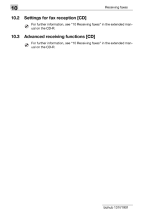 Page 15210Receiving faxes
10-8 bizhub 131f/190f
10.2 Settings for fax reception [CD]
For further information, see “10 Receiving faxes” in the extended man-
ual on the CD-R.
10.3 Advanced receiving functions [CD]
For further information, see “10 Receiving faxes” in the extended man-
ual on the CD-R.
Downloaded From ManualsPrinter.com Manuals 