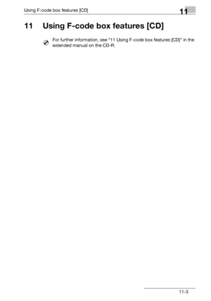 Page 155Using F-code box features [CD]11
bizhub 131f/190f 11-3
11 Using F-code box features [CD]
For further information, see “11 Using F-code box features [CD]” in the 
extended manual on the CD-R.
Downloaded From ManualsPrinter.com Manuals 