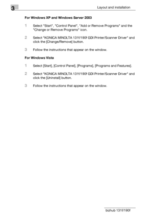 Page 643Layout and installation
3-38 bizhub 131f/190fFor Windows XP and Windows Server 2003
1Select Start, Control Panel, Add or Remove Programs and the 
Change or Remove Programs icon.
2Select KONICA MINOLTA 131f/190f GDI Printer/Scanner Driver and 
click the [Change/Remove] button.
3Follow the instructions that appear on the window.
For Windows Vista
1Select [Start], [Control Panel], [Programs], [Programs and Features].
2Select KONICA MINOLTA 131f/190f GDI Printer/Scanner Driver and 
click the [Uninstall]...