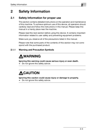 Page 17Safety Information2
bizhub 131f/190f 2-3
2 Safety Information
2.1 Safety Information for proper use
This section contains detailed instructions on the operation and maintenance 
of this machine. To achieve optimum use of this device, all operators should 
carefully read and follow the instructions in this manual. Please keep this 
manual in a handy place near the machine.
Please read the next section before using this device. It contains important 
information related to user safety and preventing...