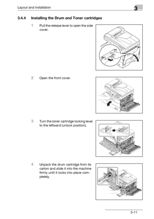 Page 37Layout and installation3
bizhub 131f/190f 3-11
3.4.4 Installing the Drum and Toner cartridges
1Pull the release lever to open the side 
cover. 
2Open the front cover.
3Turn the toner cartridge locking lever 
to the leftward (unlock position).
4Unpack the drum cartridge from its 
carton and slide it into the machine 
firmly until it locks into place com-
pletely.
Downloaded From ManualsPrinter.com Manuals 