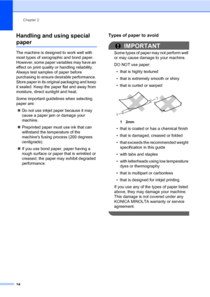 Page 23Chapter 2
14
Handling and using special 
paper2
The machine is designed to work well with 
most types of xerographic and bond paper. 
However, some paper variables may have an 
effect on print quality or handling reliability. 
Always test samples of paper before 
purchasing to ensure desirable performance. 
Store paper in its original packaging and keep 
it sealed. Keep the paper flat and away from 
moisture, direct sunlight and heat.
Some important guidelines when selecting 
paper are:
Do not use...