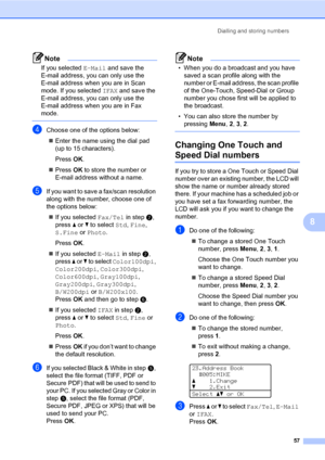 Page 66Dialling and storing numbers
57
8
Note
If you selected E-Mail and save the 
E-mail address, you can only use the 
E-mail address when you are in Scan 
mode. If you selected IFAX and save the 
E-mail address, you can only use the 
E-mail address when you are in Fax 
mode.
 
dChoose one of the options below:
Enter the name using the dial pad 
(up to 15 characters).
PressOK.
PressOK to store the number or 
E-mail address without a name.
eIf you want to save a fax/scan resolution 
along with the number,...