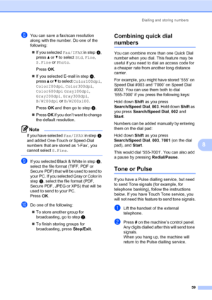 Page 68Dialling and storing numbers
59
8
hYou can save a fax/scan resolution 
along with the number. Do one of the 
following:
If you selected Fax/IFAX in stepd, 
press a or b to select Std, Fine, 
S.Fine or Photo.
PressOK.
If you selected E-mail in stepd, 
press a or b to select Color100dpi, 
Color200dpi, Color300dpi, 
Color600dpi Gray100dpi, 
Gray200dpi, Gray300dpi, 
B/W200dpi or B/W200x100.
Press OK and then go to stepi.
Press OK if you don’t want to change 
the default resolution.
Note
If you have...