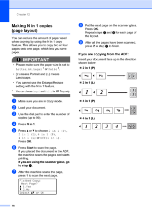 Page 87Chapter 12
78
Making N in 1 copies 
(page layout)12
You can reduce the amount of paper used 
when copying by using the N in 1 copy 
feature. This allows you to copy two or four 
pages onto one page, which lets you save 
paper.
IMPORTANT
• Please make sure the paper size is set to 
Letter, A4, Legal
1 or Folio1.
•(P) means Portrait and (L) means 
Landscape.
• You cannot use the Enlarge/Reduce 
setting with the N in 1 feature.
1You can choose Legal and Folio for MP Tray only.
 
aMake sure you are in Copy...