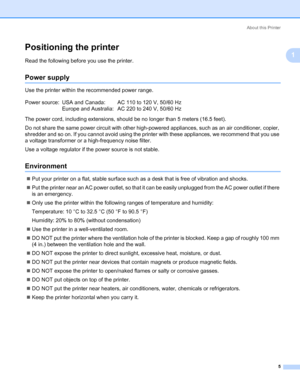 Page 15About this Printer
5
1
Positioning the printer1
Read the following before you use the printer.
Power supply1
Use the printer within the recommended power range.
The power cord, including extensions, should be no longer than 5 meters (16.5 feet).
Do not share the same power circuit with other high-powered appliances, such as an air conditioner, copier, 
shredder and so on. If you cannot avoid using the printer with these appliances, we recommend that you use 
a voltage transformer or a high-frequency...