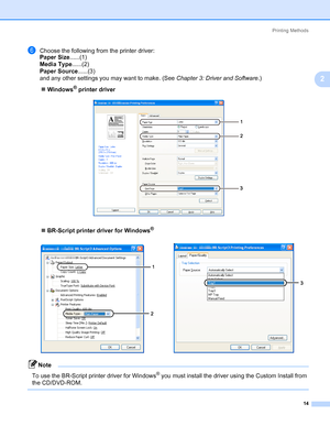 Page 24Printing Methods
14
2
fChoose the following from the printer driver:
Paper Size......(1)
Media Type......(2)
Paper Source......(3)
and any other settings you may want to make. (See Chapter 3: Driver and Software.)
„Windows
® printer driver
„BR-Script printer driver for Windows
®
Note 
To use the BR-Script printer driver for Windows® you must install the driver using the Custom Install from 
the CD/DVD-ROM.
 






Downloaded From ManualsPrinter.com Manuals 