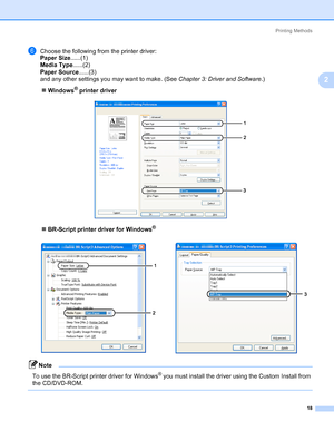 Page 28Printing Methods
18
2
fChoose the following from the printer driver:
Paper Size......(1)
Media Type......(2)
Paper Source......(3)
and any other settings you may want to make. (See Chapter 3: Driver and Software.)
„Windows
® printer driver
„BR-Script printer driver for Windows
®
Note 
To use the BR-Script printer driver for Windows® you must install the driver using the Custom Install from 
the CD/DVD-ROM.
 






Downloaded From ManualsPrinter.com Manuals 