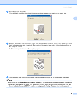 Page 36Printing Methods
26
2
dSend the data to the printer.
The printer will automatically print all the even-numbered pages on one side of the paper first.
eRemove the printed even-numbered pages from the output tray and then , in the same order1, put them 
back in the paper tray with the side to be printed on (blank side) face down. Follow the instructions on 
the computer screen.
1Put papers in opposite order when the Back output tray is opened.
fThe printer will now automatically print all the odd-numbered...