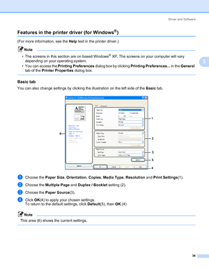 Page 44Driver and Software
34
3
Features in the printer driver (for Windows®)3
(For more information, see the Help text in the printer driver.)
Note 
• The screens in this section are on based Windows® XP. The screens on your computer will vary 
depending on your operating system.
• You can access the Printing Preferences dialog box by clicking Printing Preferences... in the General 
tab of the Printer Properties dialog box.
 
Basic tab3
You can also change settings by clicking the illustration on the left side...