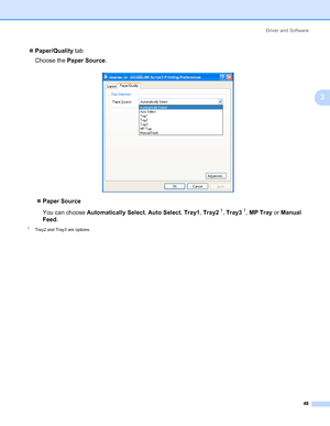 Page 58Driver and Software
48
3
„Paper/Quality tab
Choose the Paper Source.
„Paper Source
You can choose Automatically Select, Auto Select, Tray1, Tray2
1, Tray31, MP Tray or Manual 
Feed.
1Tray2 and Tray3 are options.
Downloaded From ManualsPrinter.com Manuals 