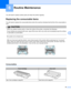 Page 9888
6
6
Routine Maintenance6
You will need to replace certain parts and clean the printer regularly.
Replacing the consumable items6
You will need to replace the consumable items when the machine indicates that the life of the consumable is 
over.
CAUTION 
When you replace certain parts or clean the inside of the printer, remember the following: 
If your clothes are smeared with toner, wipe off the toner with a dry cloth and immediately wash the clothes 
in cold water to avoid stains. 
 
Be careful not to...