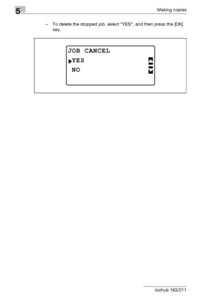 Page 1125Making copies
5-12 bizhub 163/211– To delete the stopped job, select YES, and then press the [OK] 
key.
JOB CANCEL
NO
YES
Downloaded From ManualsPrinter.com Manuals 