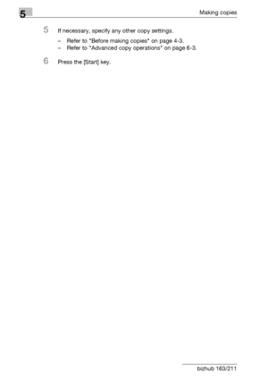 Page 1565Making copies
5-56 bizhub 163/211
5If necessary, specify any other copy settings.
– Refer to Before making copies on page 4-3.
– Refer to Advanced copy operations on page 6-3.
6Press the [Start] key.
Downloaded From ManualsPrinter.com Manuals 