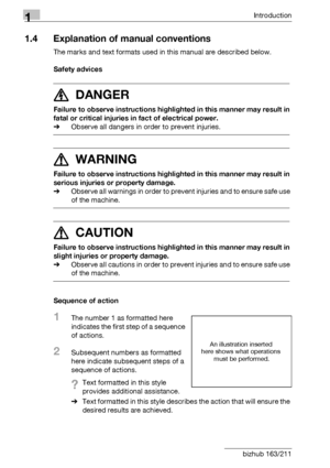 Page 221Introduction
1-10 bizhub 163/211
1.4 Explanation of manual conventions
The marks and text formats used in this manual are described below.
Safety advices
6 DANGER
Failure to observe instructions highlighted in this manner may result in 
fatal or critical injuries in fact of electrical power.
%Observe all dangers in order to prevent injuries.
7 WARNING
Failure to observe instructions highlighted in this manner may result in 
serious injuries or property damage.
%Observe all warnings in order to prevent...