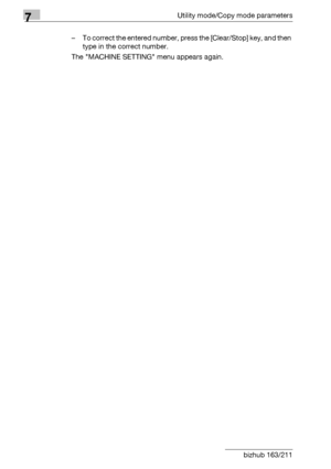 Page 2147Utility mode/Copy mode parameters
7-10 bizhub 163/211– To correct the entered number, press the [Clear/Stop] key, and then 
type in the correct number.
The MACHINE SETTING menu appears again.
Downloaded From ManualsPrinter.com Manuals 