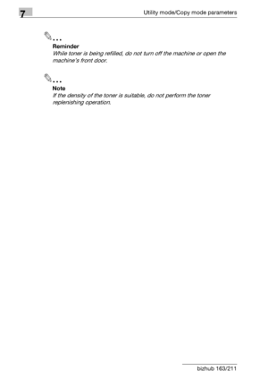 Page 2407Utility mode/Copy mode parameters
7-36 bizhub 163/211
2
Reminder 
While toner is being refilled, do not turn off the machine or open the 
machine’s front door.
2
Note 
If the density of the toner is suitable, do not perform the toner 
replenishing operation.
Downloaded From ManualsPrinter.com Manuals 