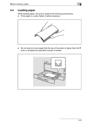 Page 85Before making copies4
bizhub 163/211 4-9
4.4 Loading paper
While loading paper, be sure to observe the following precautions.
-If the paper is curled, flatten it before loading it.
-Do not load so much paper that the top of the stack is higher than the , 
mark or exceeds the specified number of sheets.
Downloaded From ManualsPrinter.com Manuals 