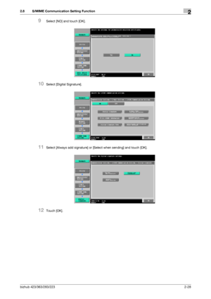 Page 40bizhub 423/363/283/2232-28
2.8 S/MIME Communication Setting Function2
9Select [NO] and touch [OK].
10Select [Digital Signature].
11Select [Always add signature] or [Select when sending] and touch [OK].
12Touch [OK].
Downloaded From ManualsPrinter.com Manuals 