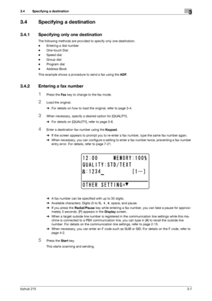 Page 33bizhub 2153-7
3.4 Specifying a destination3
3.4 Specifying a destination
3.4.1 Specifying only one destination
The following methods are provided to specify only one destination.
-Entering a dial number
-One-touch Dial
-Speed dial
-Group dial
-Program dial
-Address Book
This example shows a procedure to send a fax using the ADF.
3.4.2 Entering a fax number
1Press the Fax key to change to the fax mode.
2Load the original.
%For details on how to load the original, refer to page 3-4.
3When necessary,...