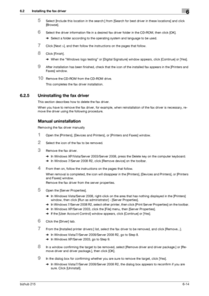 Page 91bizhub 2156-14
6.2 Installing the fax driver6
5Select [Include this location in the search:] from [Search for best driver in these locations] and click 
[Browse].
6Select the driver information file in a desired fax driver folder in the CD-ROM, then click [OK].
%Select a folder according to the operating system and language to be used.
7Click [Next >], and then follow the instructions on the pages that follow.
8Click [Finish].
%When the Windows logo testing or [Digital Signature] window appears, click...