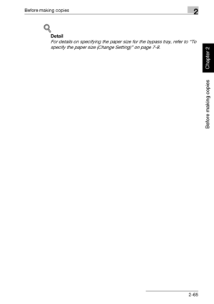 Page 114Before making copies2
362/282/222 2-65
Before making copies
Chapter 2
!
Detail 
For details on specifying the paper size for the bypass tray, refer to “To 
specify the paper size (Change Setting)” on page 7-8.
Downloaded From ManualsPrinter.com Manuals 