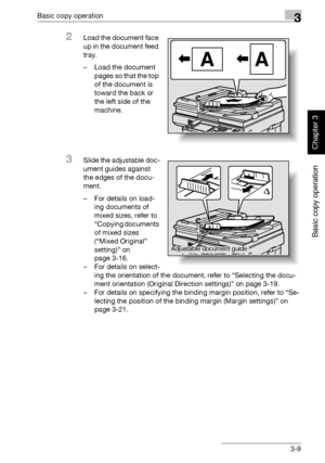 Page 124Basic copy operation3
362/282/222 3-9
Basic copy operation
Chapter 3
2Load the document face 
up in the document feed 
tray.
– Load the document 
pages so that the top 
of the document is 
toward the back or 
the left side of the 
machine.
3Slide the adjustable doc-
ument guides against 
the edges of the docu-
ment.
– For details on load-
ing documents of 
mixed sizes, refer to 
“Copying documents 
of mixed sizes 
(“Mixed Original” 
setting)” on 
page 3-16.
– For details on select-
ing the orientation of...