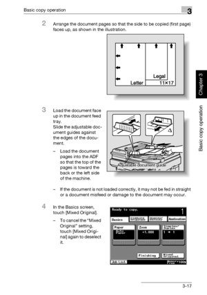 Page 132Basic copy operation3
362/282/222 3-17
Basic copy operation
Chapter 3
2Arrange the document pages so that the side to be copied (first page) 
faces up, as shown in the illustration.
3Load the document face 
up in the document feed 
tray.
Slide the adjustable doc-
ument guides against 
the edges of the docu-
ment.
– Load the document 
pages into the ADF 
so that the top of the 
pages is toward the 
back or the left side 
of the machine.
– If the document is not loaded correctly, it may not be fed in...