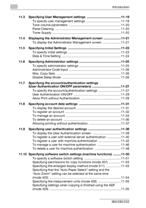 Page 15Introduction
x-14 362/282/22211.3 Specifying User Management settings  .......................................11-19
To specify user management settings  ........................................11-19
Tone volume parameters  ............................................................11-20
Panel Cleaning  ............................................................................11-20
Toner Supply ...............................................................................11-20
11.4 Displaying the...