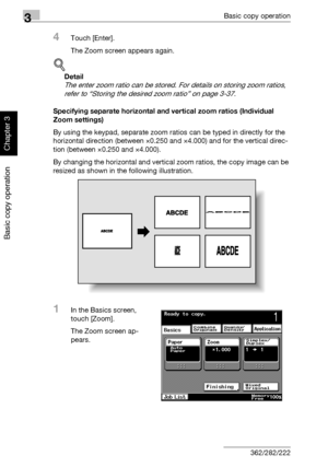 Page 1493Basic copy operation
3-34 362/282/222
Basic copy operation
Chapter 3
4Touch [Enter].
The Zoom screen appears again.
!
Detail 
The enter zoom ratio can be stored. For details on storing zoom ratios, 
refer to “Storing the desired zoom ratio” on page 3-37.
Specifying separate horizontal and vertical zoom ratios (Individual 
Zoom settings)
By using the keypad, separate zoom ratios can be typed in directly for the 
horizontal direction (between ×0.250 and ×4.000) and for the vertical direc-
tion (between...