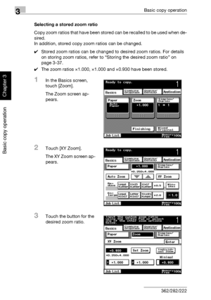 Page 1513Basic copy operation
3-36 362/282/222
Basic copy operation
Chapter 3
Selecting a stored zoom ratio
C o p y  z o o m  r a t i o s  t h a t  h a v e  b e e n  s t o r e d  c a n  b e  r e c a l l e d  t o  b e  u s e d  w h e n  d e -
sired.
In addition, stored copy zoom ratios can be changed.
0Stored zoom ratios can be changed to desired zoom ratios. For details 
on storing zoom ratios, refer to “Storing the desired zoom ratio” on 
page 3-37.
0The zoom ratios ×1.000, ×1.000 and ×0.930 have been stored....