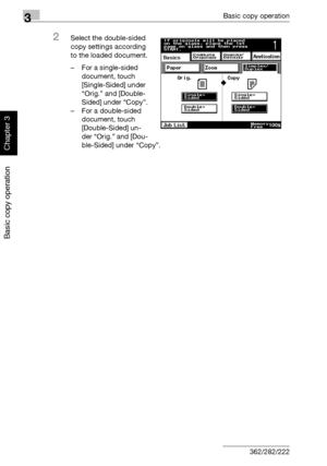 Page 1573Basic copy operation
3-42 362/282/222
Basic copy operation
Chapter 3
2Select the double-sided 
copy settings according 
to the loaded document.
– For a single-sided 
document, touch 
[Single-Sided] under 
“Orig.” and [Double-
Sided] under “Copy”.
– For a double-sided 
document, touch 
[Double-Sided] un-
der “Orig.” and [Dou-
ble-Sided] under “Copy”.
Downloaded From ManualsPrinter.com Manuals 