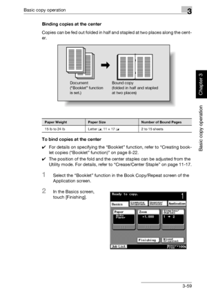 Page 174Basic copy operation3
362/282/222 3-59
Basic copy operation
Chapter 3
Binding copies at the center
Copies can be fed out folded in half and stapled at two places along the cent-
er.
To bind copies at the center
0For details on specifying the “Booklet” function, refer to “Creating book-
let copies (“Booklet” function)” on page 8-22.
0The position of the fold and the center staples can be adjusted from the 
Utility mode. For details, refer to “Crease/Center Staple” on page 11-17.
1Select the “Booklet”...