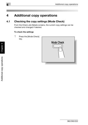 Page 1814Additional copy operations
4-2 362/282/222
Additional copy operations
Chapter 4
4 Additional copy operations
4.1 Checking the copy settings (Mode Check)
From the Check Job Details screens, the current copy settings can be 
checked and changed if desired.
To check the settings
1Press the [Mode Check] 
key.
Mode Check
Downloaded From ManualsPrinter.com Manuals 