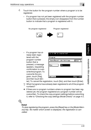 Page 188Additional copy operations4
362/282/222 4-9
Additional copy operations
Chapter 4
4Touch the button for the program number where a program is to be 
registered.
– If a program has not yet been registered with the program number 
button that is pressed, the empty icon disappears from the number 
button to indicate that a program is registered with it.
– If a program has al-
ready been regis-
tered with the 
program number 
button that is 
pressed, a message 
appears, requesting 
confirmation to over-
write...