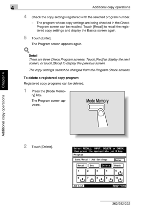 Page 1914Additional copy operations
4-12 362/282/222
Additional copy operations
Chapter 4
4Check the copy settings registered with the selected program number.
– The program whose copy settings are being checked in the Check 
Program screen can be recalled. Touch [Recall] to recall the regis-
tered copy settings and display the Basics screen again.
5Touch [Enter].
The Program screen appears again.
!
Detail 
There are three Check Program screens. Touch [Fwd] to display the next 
screen, or touch [Back] to display...