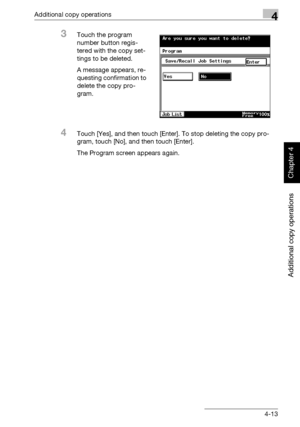 Page 192Additional copy operations4
362/282/222 4-13
Additional copy operations
Chapter 4
3Touch the program 
number button regis-
tered with the copy set-
tings to be deleted. 
A message appears, re-
questing confirmation to 
delete the copy pro-
gram.
4Touch [Yes], and then touch [Enter]. To stop deleting the copy pro-
gram, touch [No], and then touch [Enter].
The Program screen appears again.
Downloaded From ManualsPrinter.com Manuals 